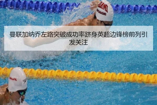 曼联加纳乔左路突破成功率跻身英超边锋榜前列引发关注