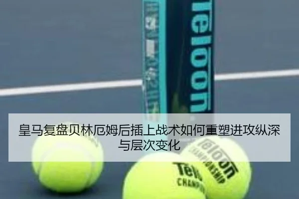 皇马复盘贝林厄姆后插上战术如何重塑进攻纵深与层次变化